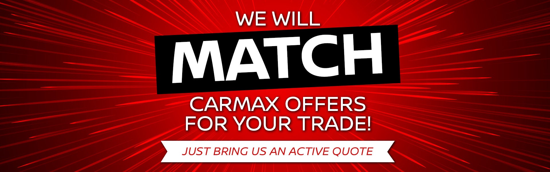 We will match CarMax offers for your trade